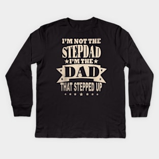 I'M Not The Step Dad I'M The Dad That Stepped Up Fathers Day Kids Long Sleeve T-Shirt